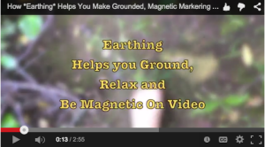 Earthing helps you Ground, Relax and be Magnetic on Video